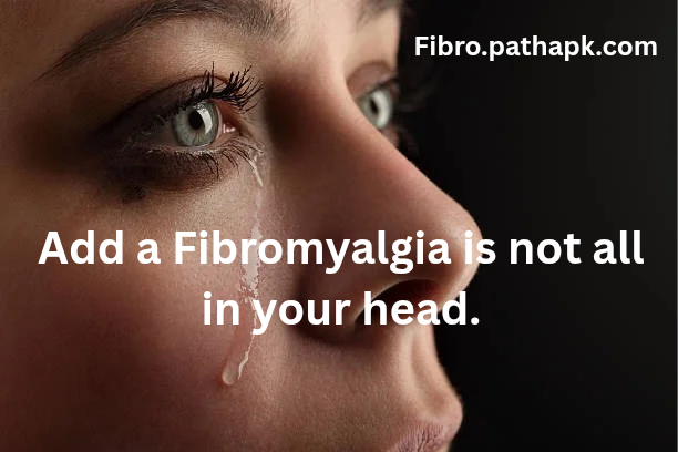Fibromyalgia is not all in your head.