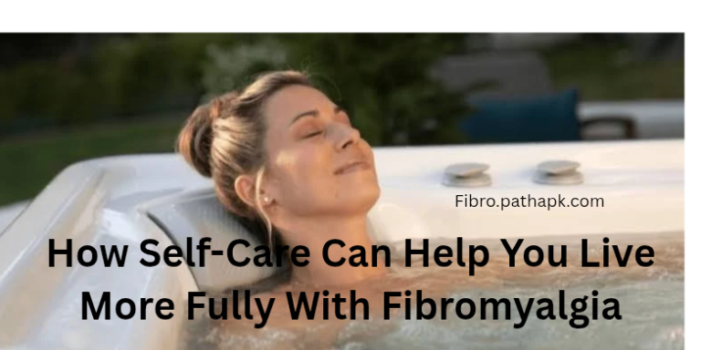 How Self-Care Can Help You Live More Fully With Fibromyalgia