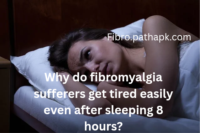 Why do fibromyalgia sufferers get tired easily even after sleeping 8 hours?