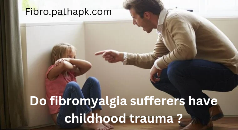 Do fibromyalgia sufferers have childhood trauma ?