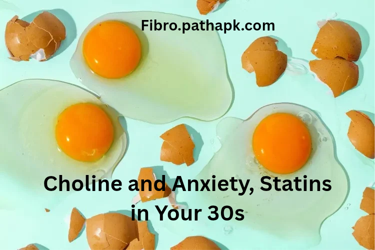 Choline and Anxiety, Statins in Your 30s