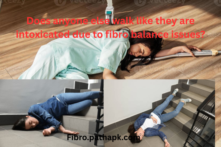 Does anyone else walk like they are intoxicated due to fibro balance issues?